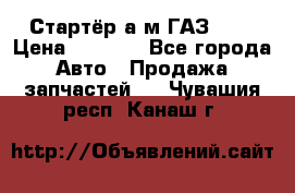 Стартёр а/м ГАЗ 51  › Цена ­ 4 500 - Все города Авто » Продажа запчастей   . Чувашия респ.,Канаш г.